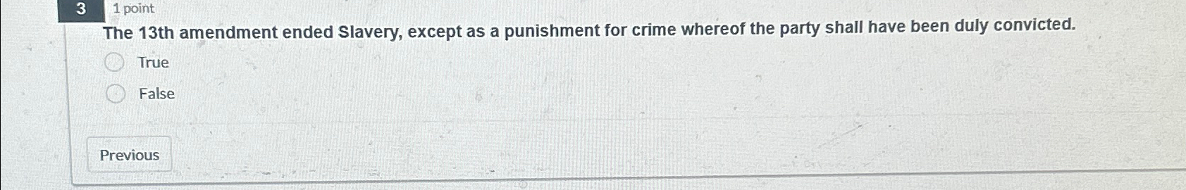 3 1 point The 13th amendment ended Slavery, except as a