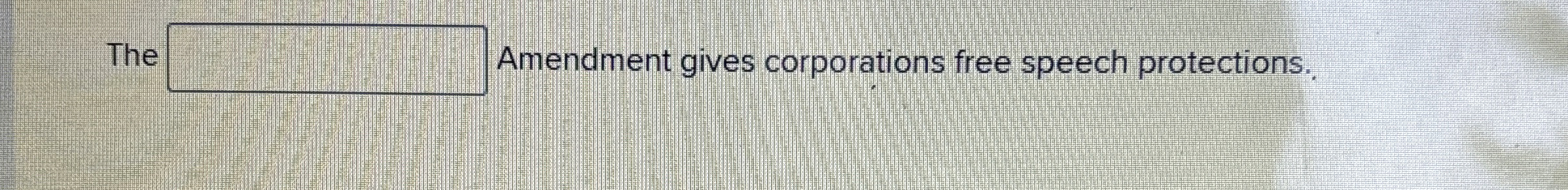  The Amendment gives corporations free speech protections. 