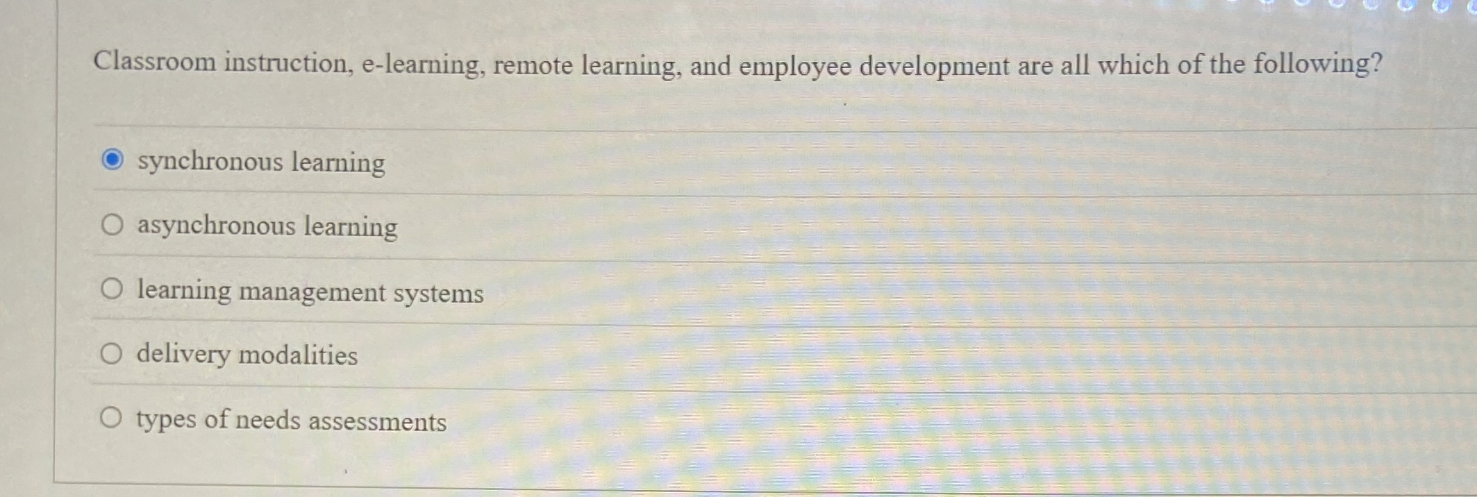  Classroom instruction, e-learning, remote learning, and employee development are all which