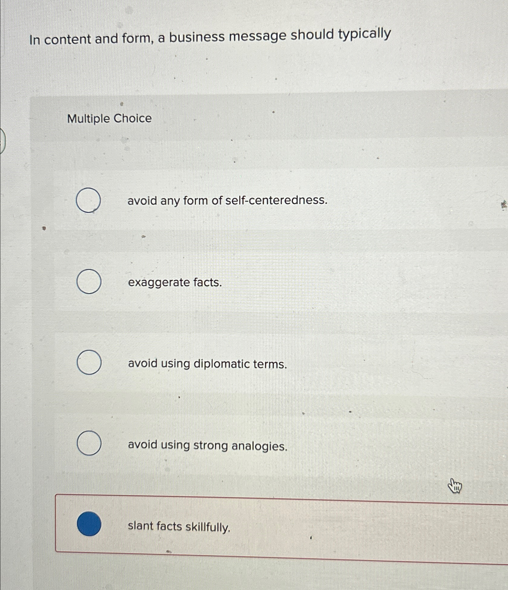  In content and form, a business message should typically Multiple Choice