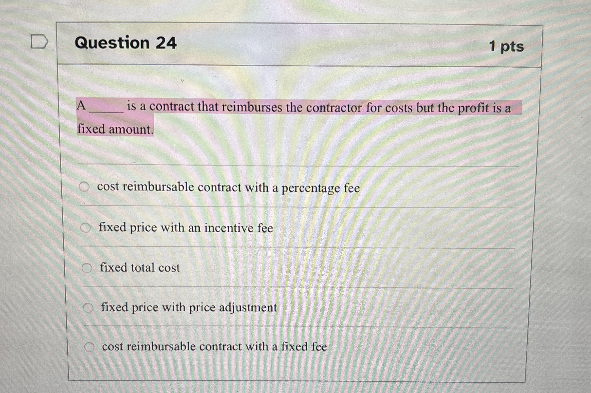  Question 24 A is a contract that reimburses the contractor for