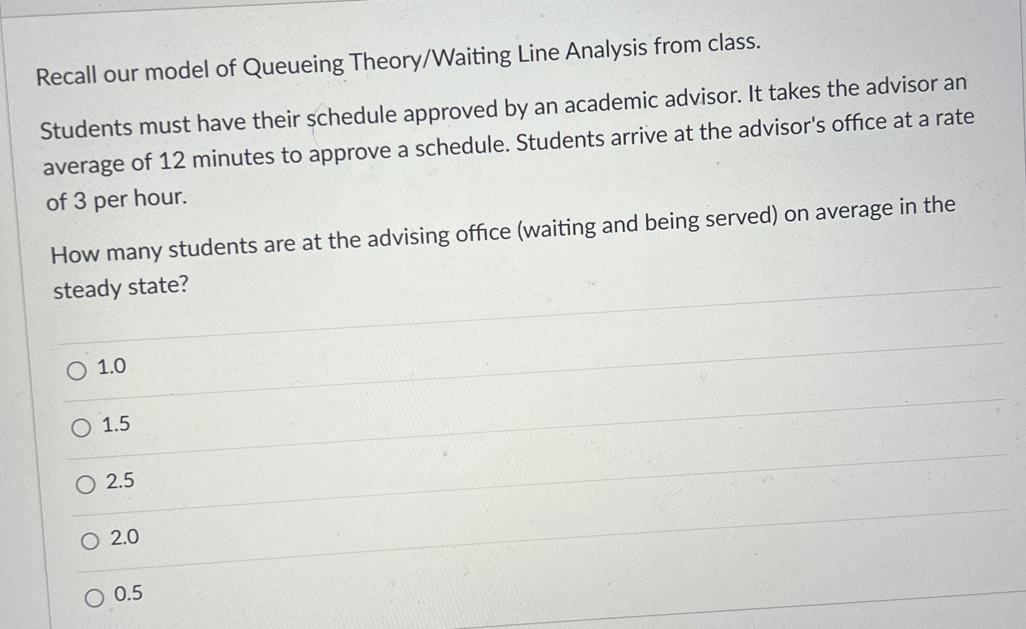  Recall our model of Queueing Theory/Waiting Line Analysis from class. Students