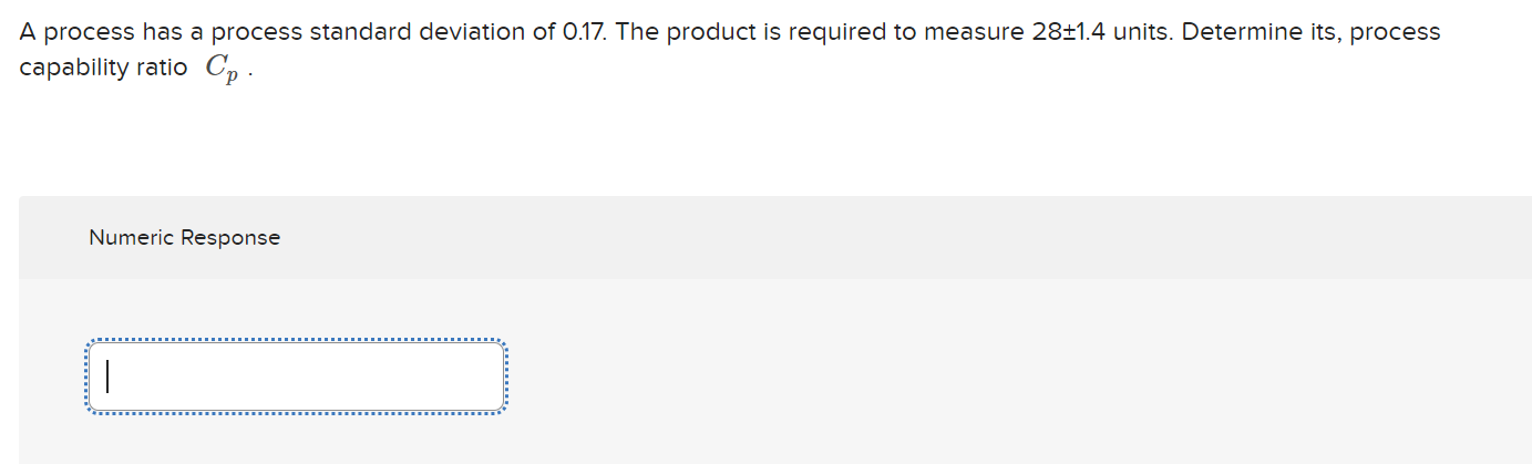  A process has a process standard deviation of 0.17. The product