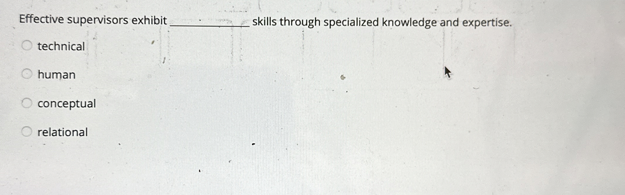  Effective supervisors exhibit q, skills through specialized knowledge and expertise. technical