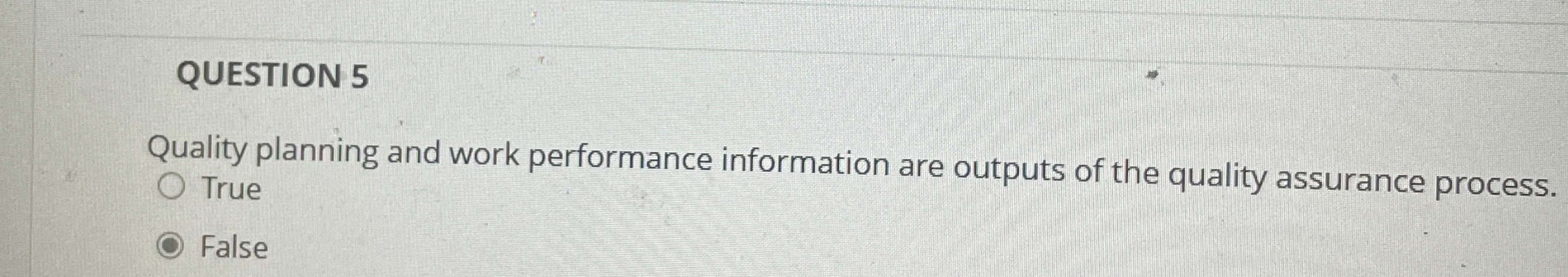  QUESTION 5 Quality planning and work performance information are outputs of