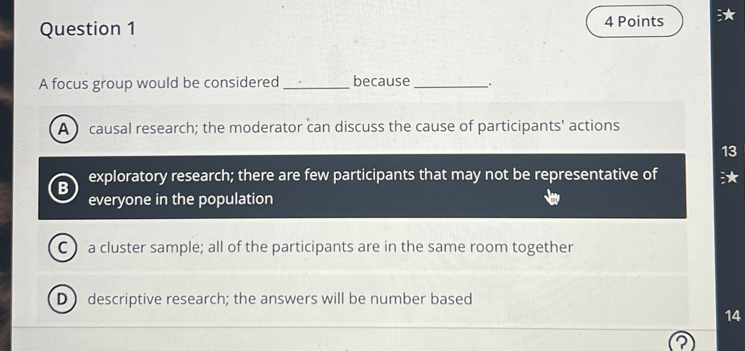  Question 1 A focus group would be considered because causal research;