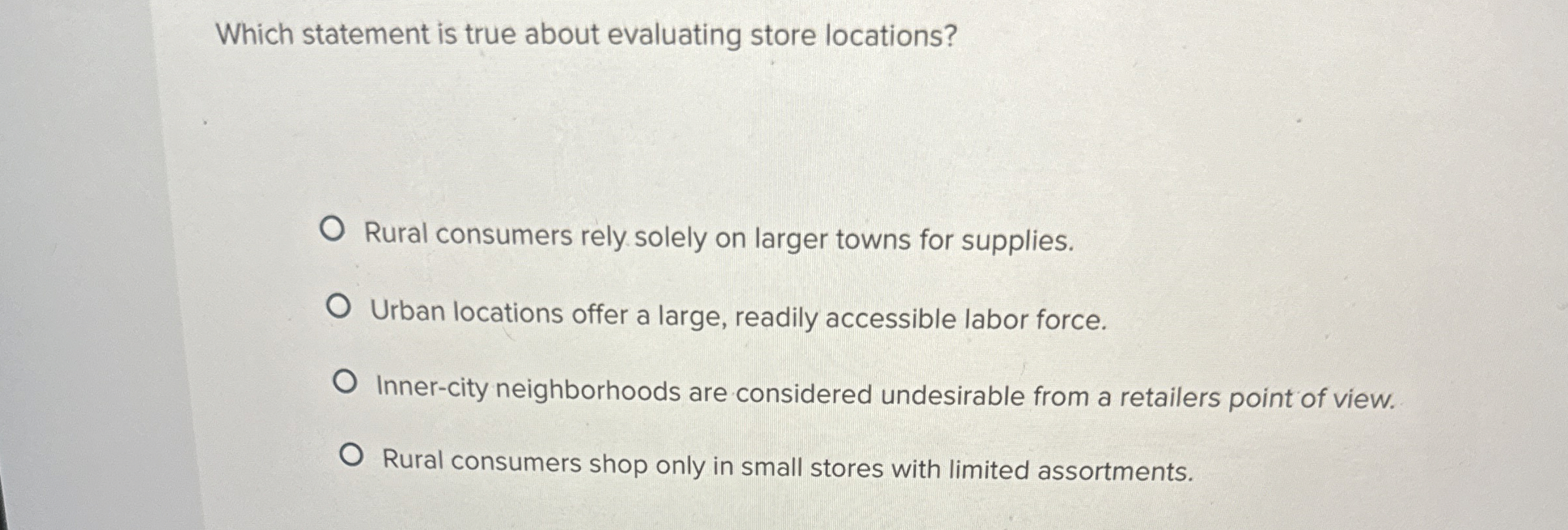  Which statement is true about evaluating store locations? Rural consumers rely