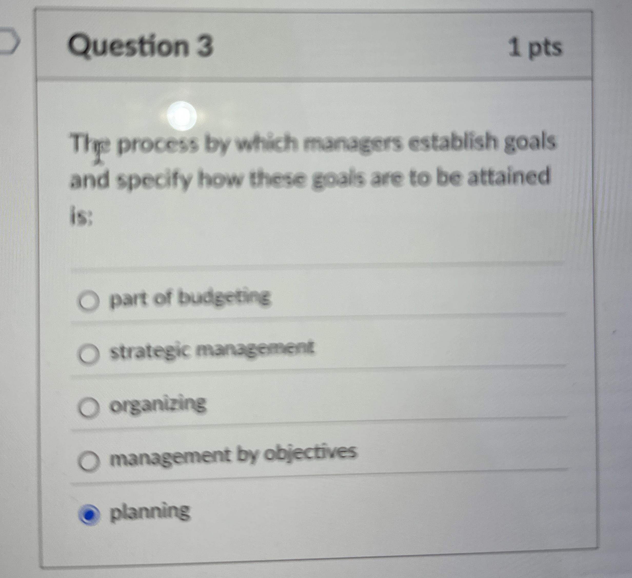  Question 3 1 pts The process by which managers establish goals
