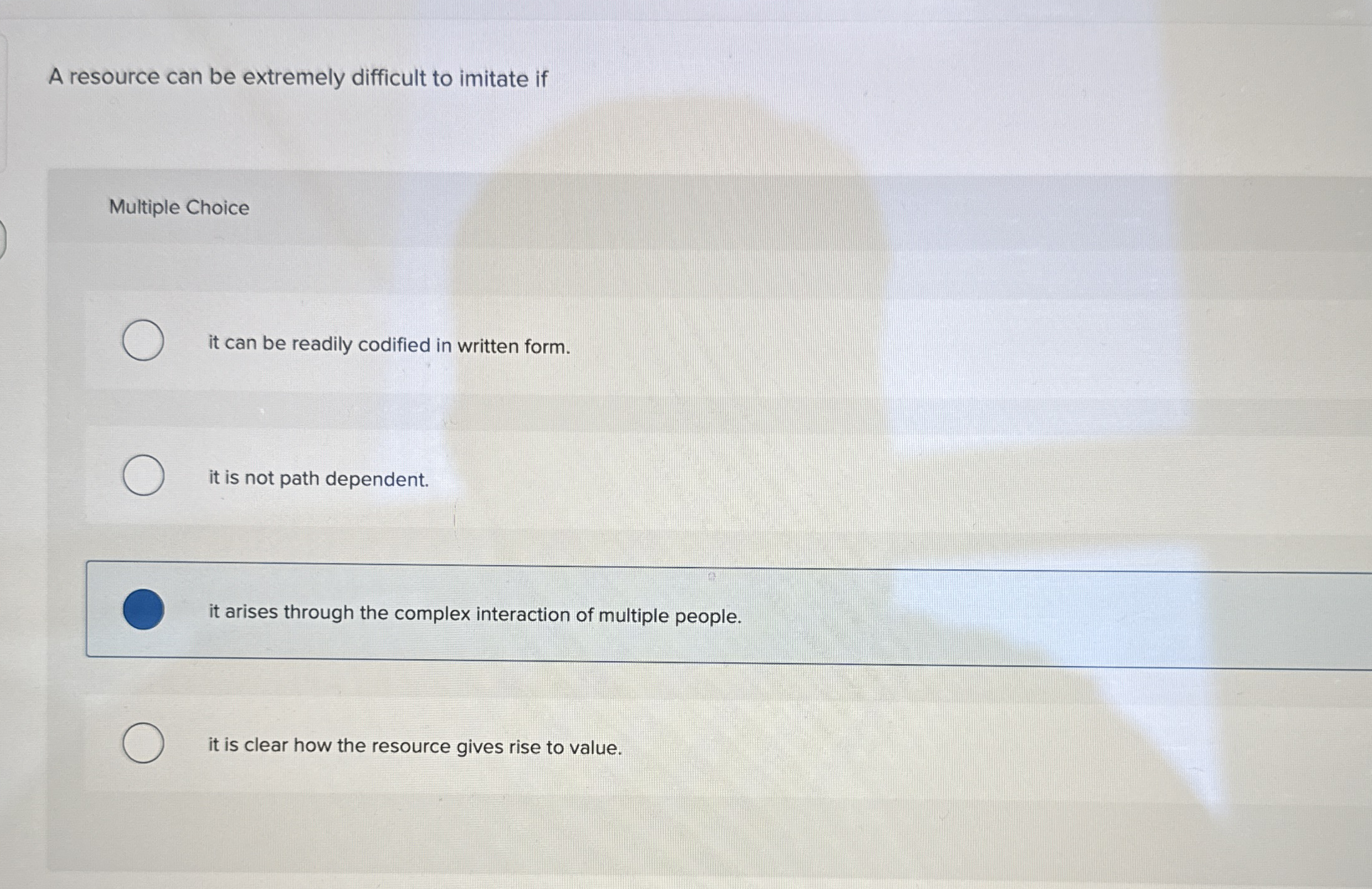  A resource can be extremely difficult to imitate if Multiple Choice