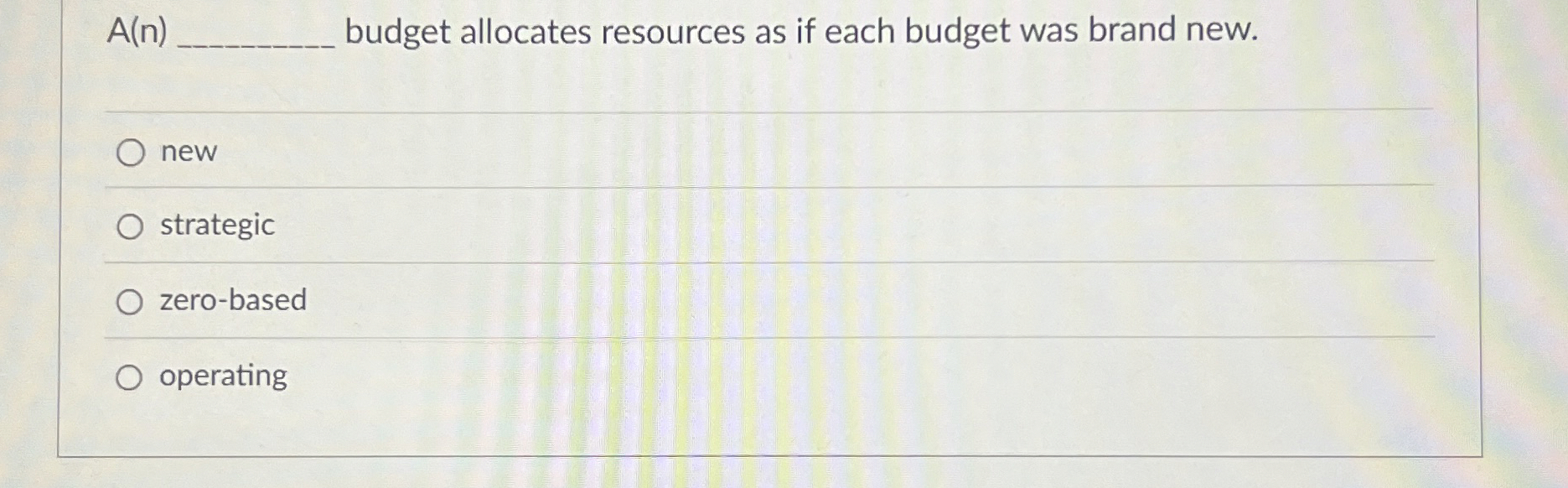  A(n) budget allocates resources as if each budget was brand new.