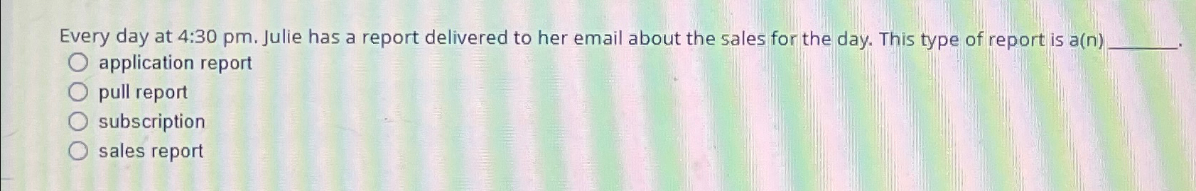  Every day at 4:30 pm. Julie has a report delivered to