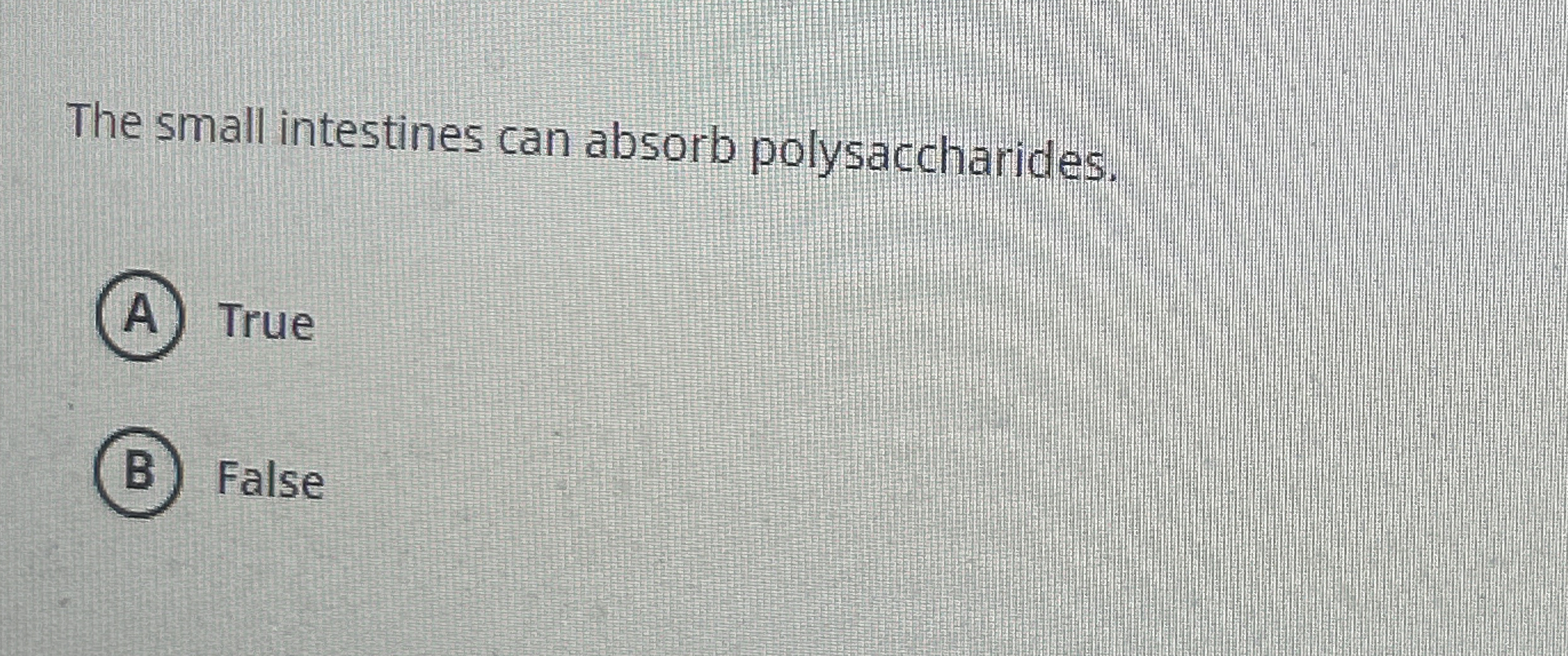  The small intestines can absorb polysaccharides. True False 