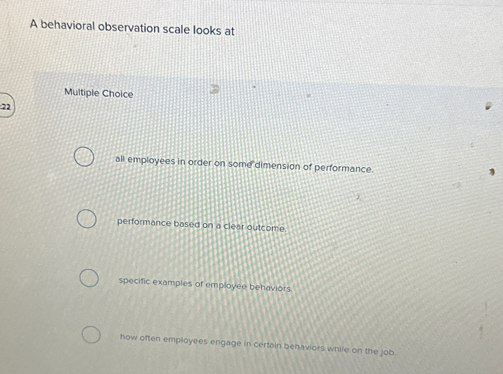  A behavioral observation scale looks at Multiple Choice 22 all employees