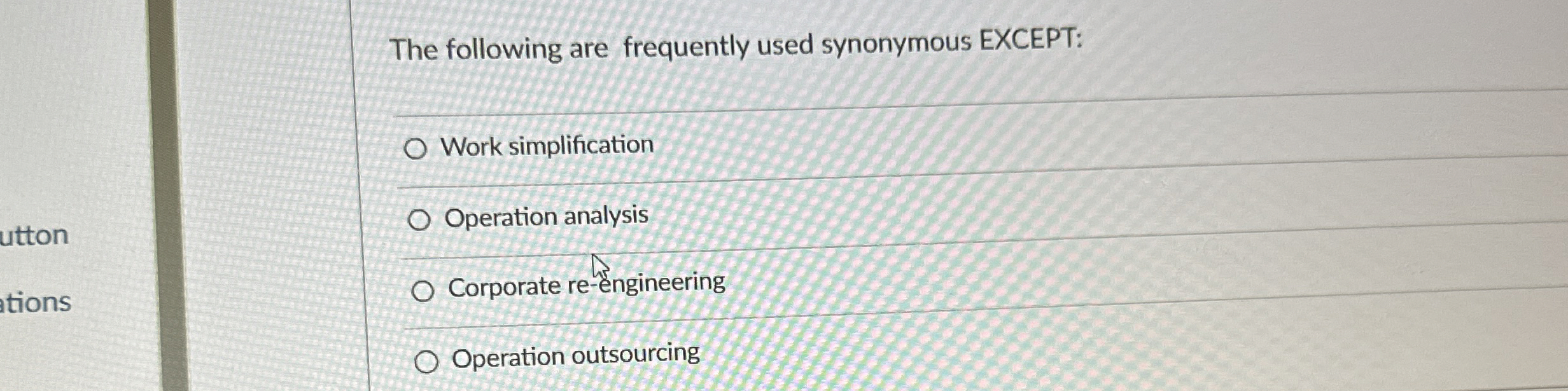  The following are frequently used synonymous EXCEPT: Work simplification Operation analysis