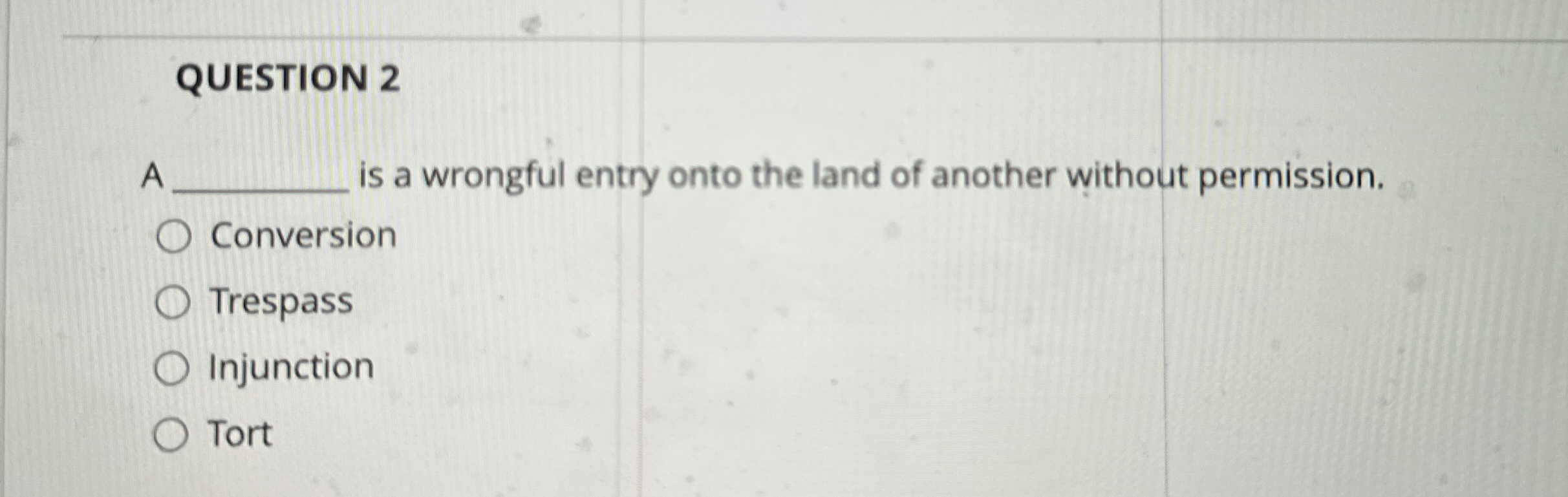  QUESTION 2 A is a wrongful entry onto the land of