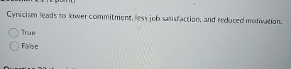  Cynicism leads to lower commitment, less job satisfaction, and reduced motivation.