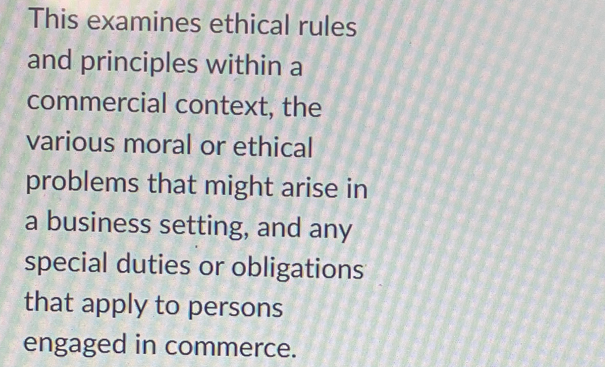  This examines ethical rules and principles within a commercial context, the