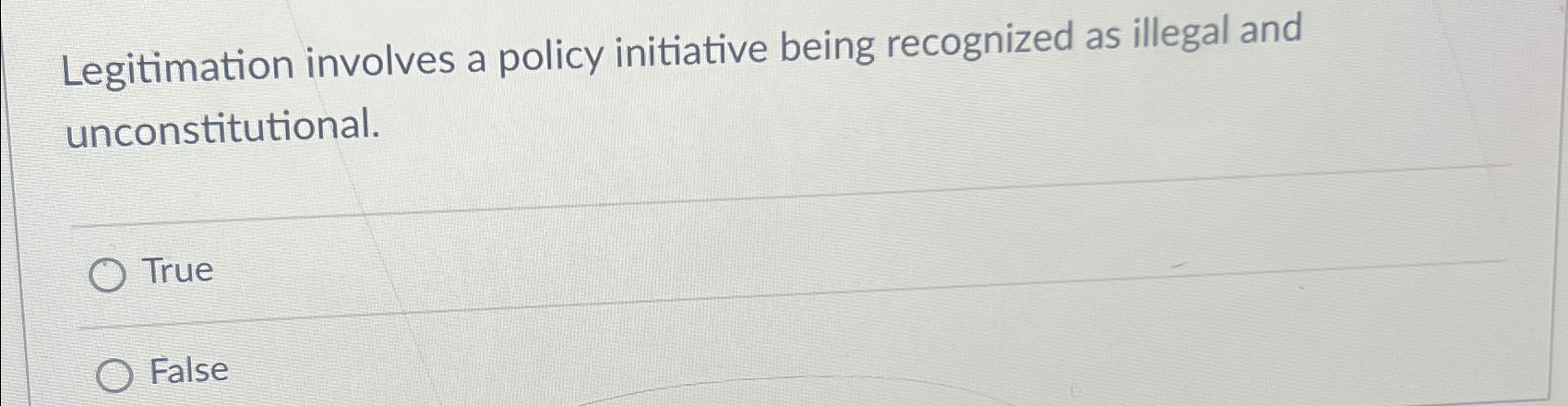  Legitimation involves a policy initiative being recognized as illegal and unconstitutional.
