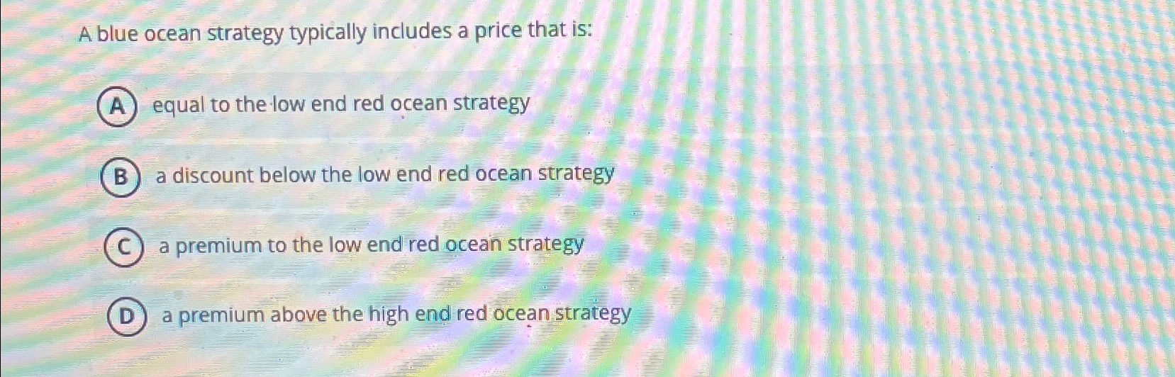  A blue ocean strategy typically includes a price that is: equal