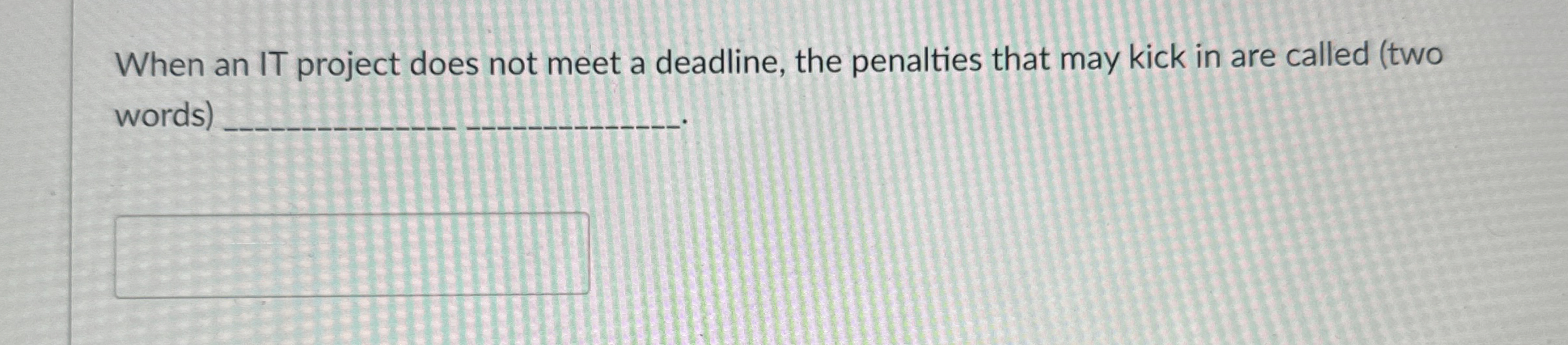  When an IT project does not meet a deadline, the penalties