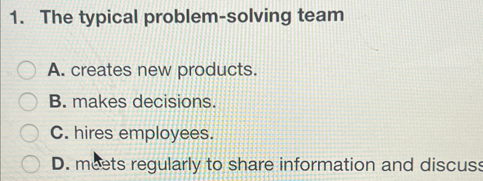  The typical problem-solving team A. creates new products. B. makes decisions.