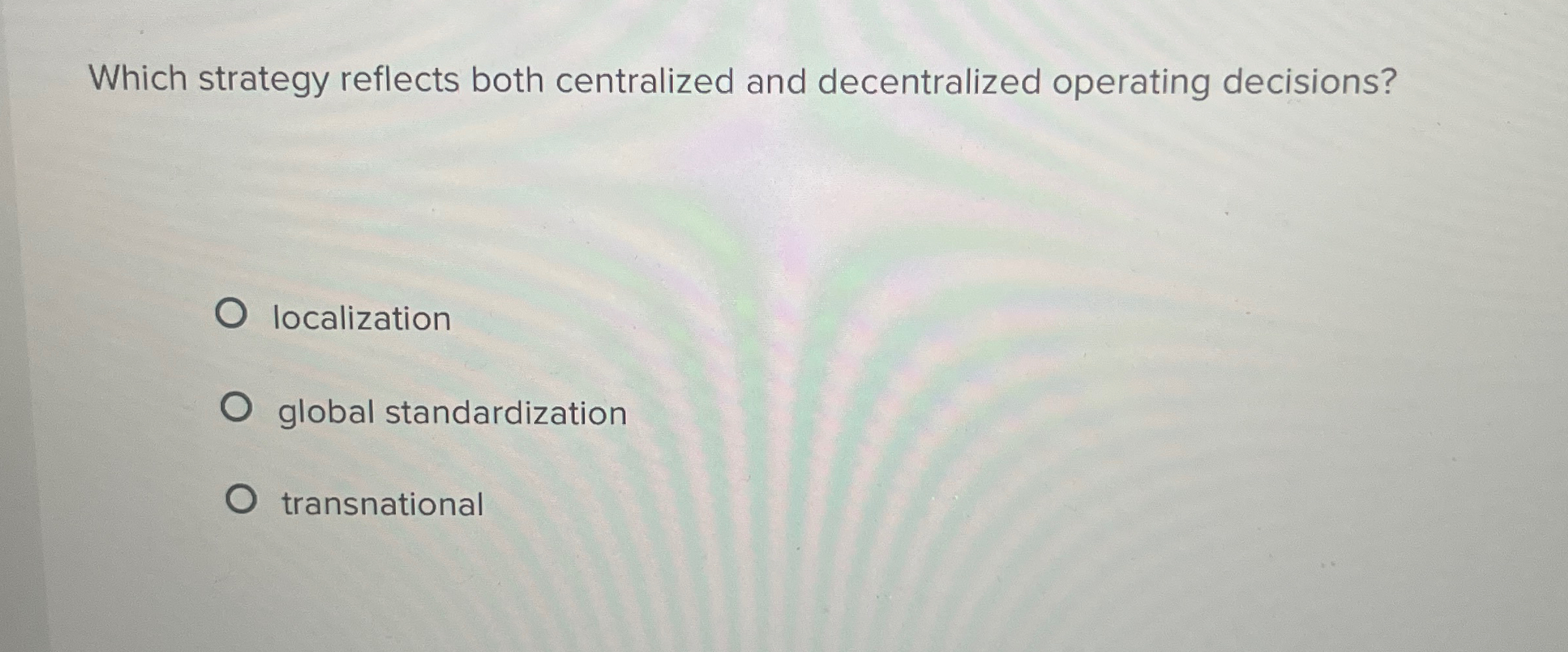  Which strategy reflects both centralized and decentralized operating decisions? Iocalization global