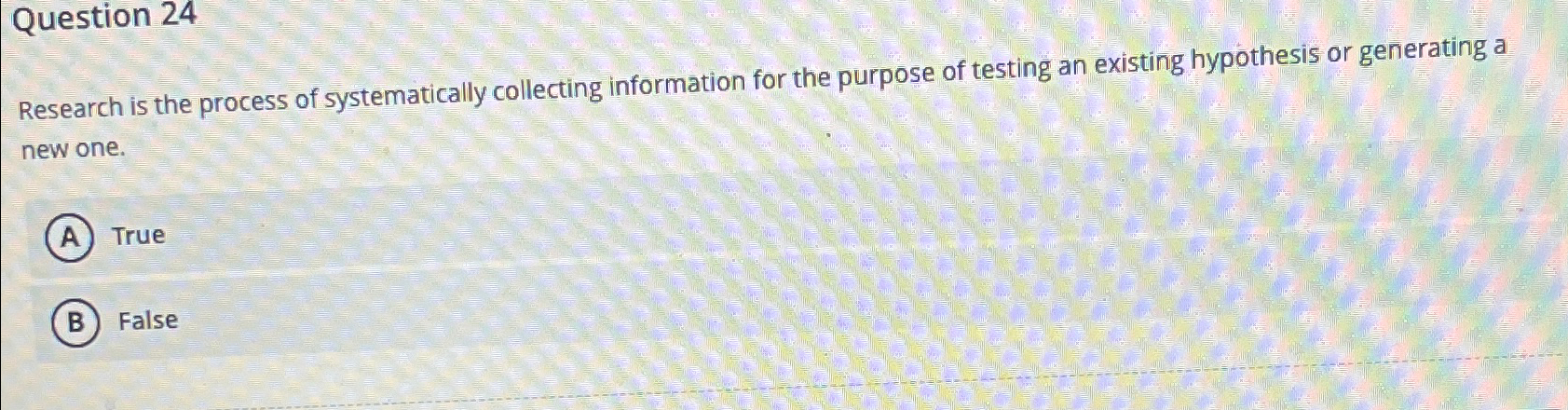  Question 24 Research is the process of systematically collecting information for
