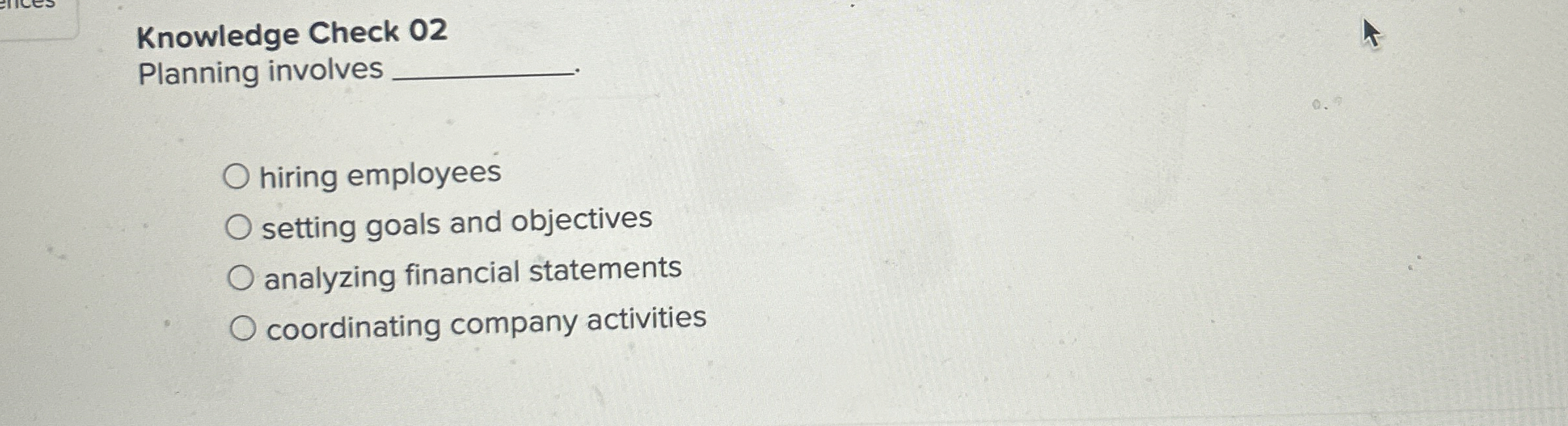  Knowledge Check 02 Planning involves hiring employees setting goals and objectives