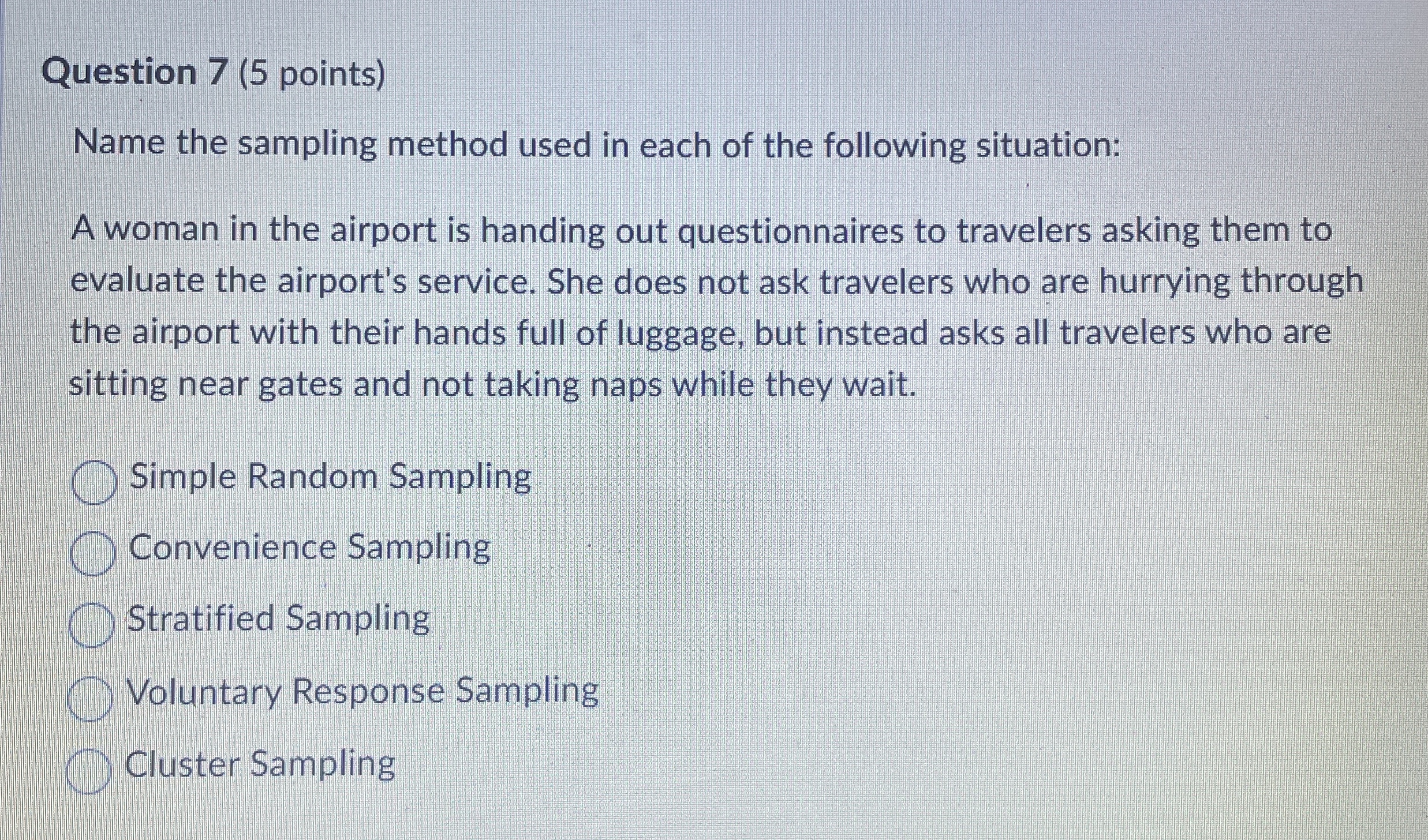  Question 7(5 points) Name the sampling method used in each of