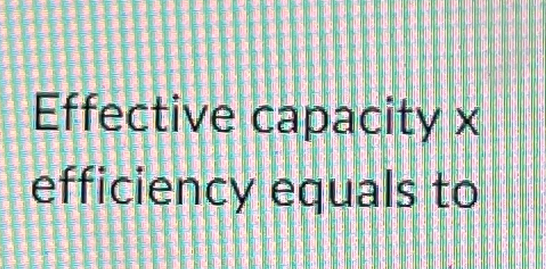  Effective capacity x efficiency equals to 