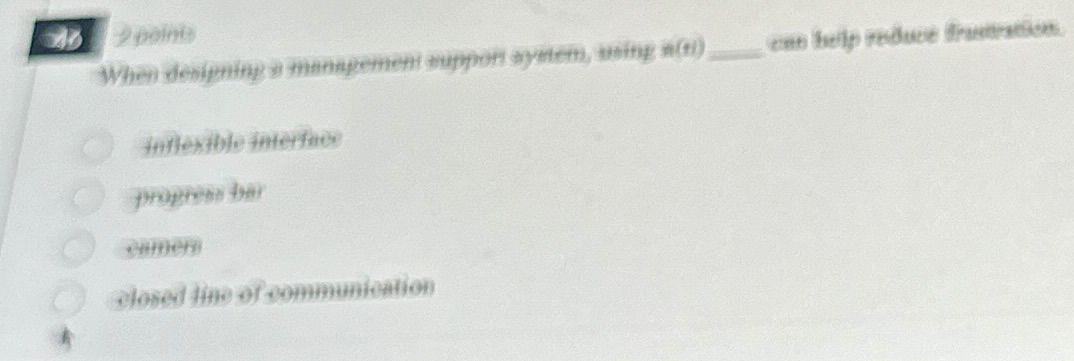  When designing a management support system, using a(n)___ can help reduce