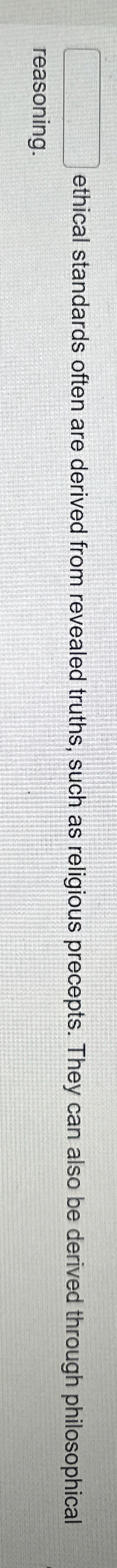  ?____ethicalstandardsoftenarederivedfromrevealedtruths,suchasreligiousprecepts.Theycanalsobederivedthroughphilosophicalreasoning. 