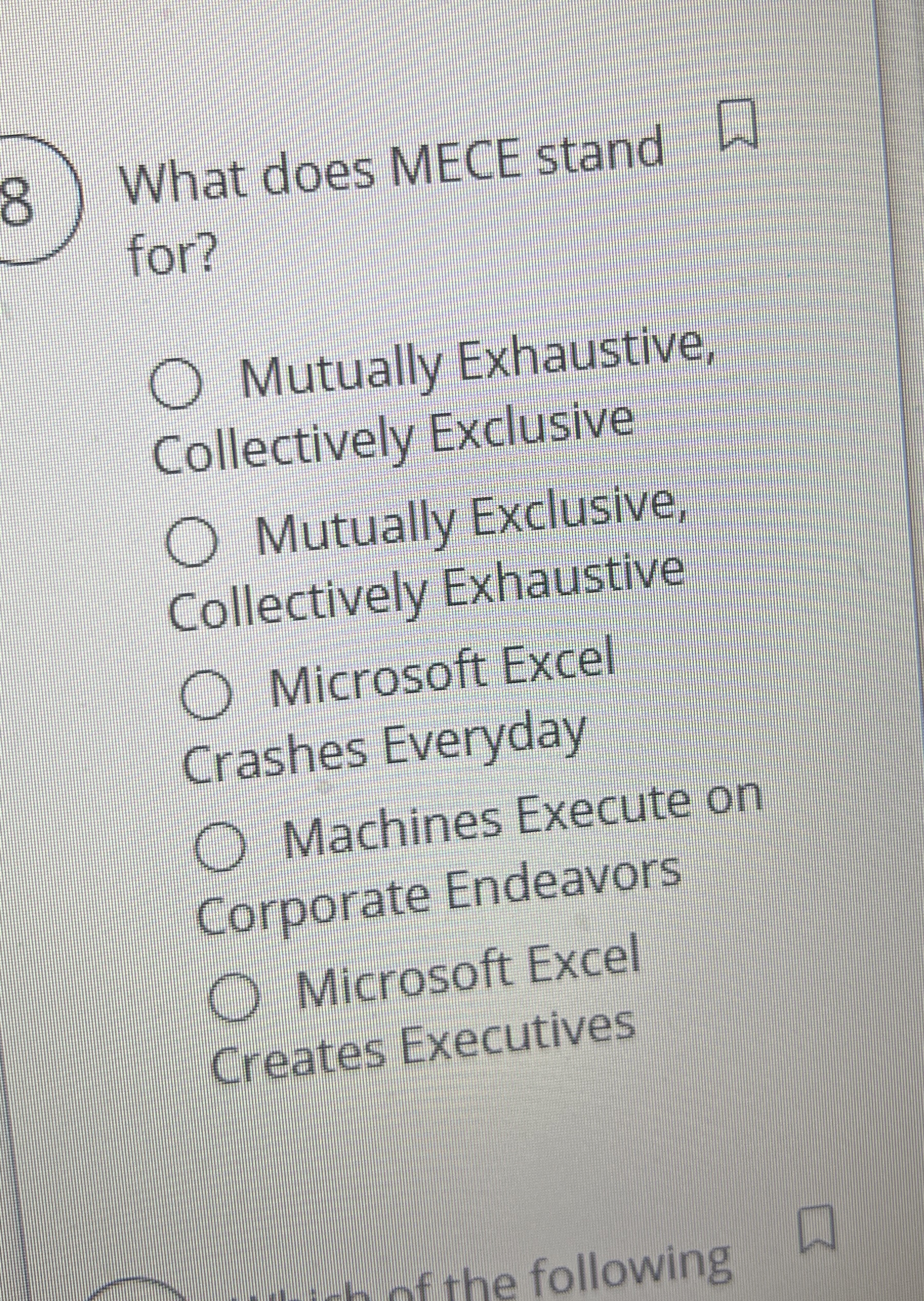  What does MECE stand for? Mutually Exhaustive, Collectively Exclusive Mutually Exclusive,
