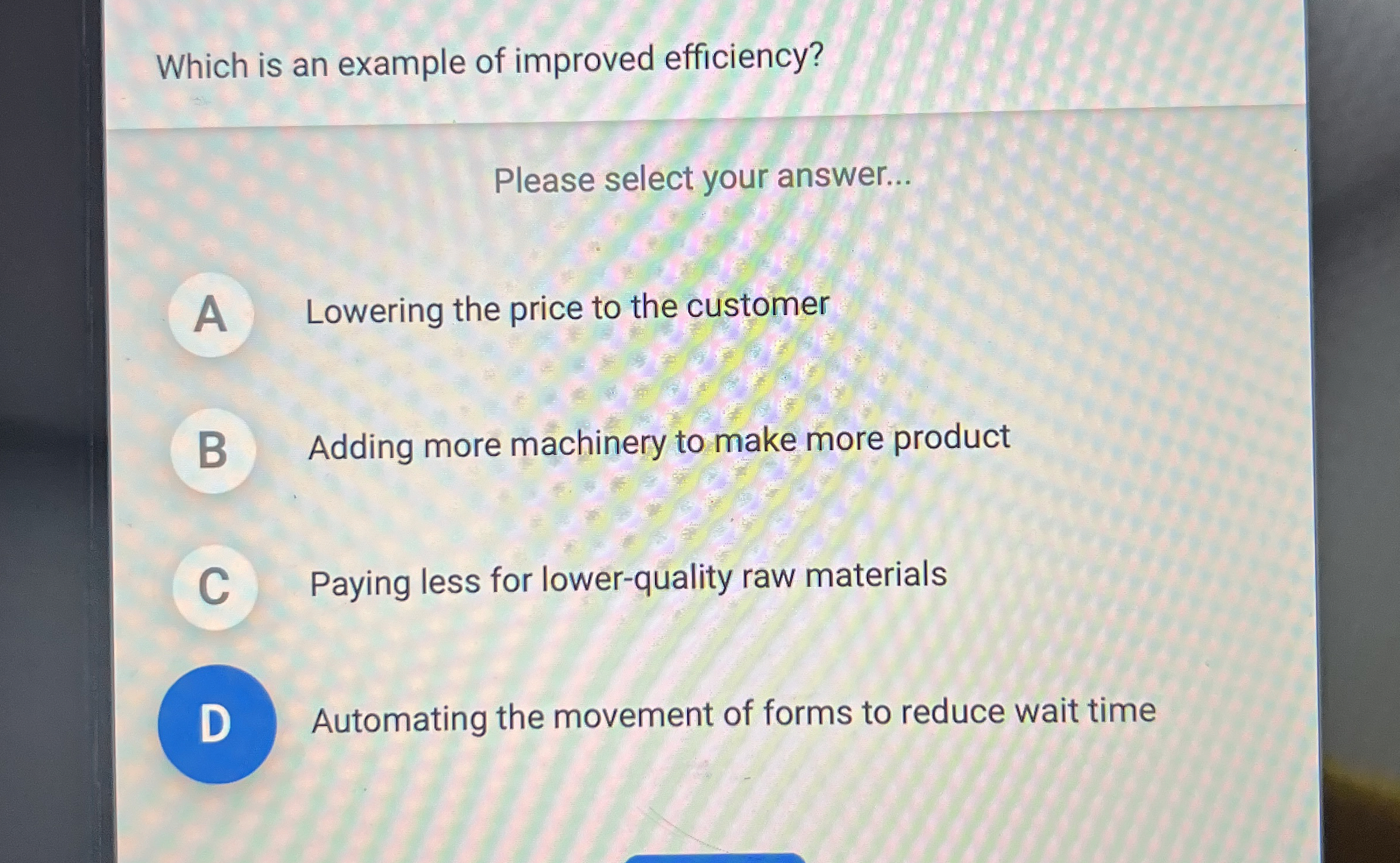  Which is an example of improved efficiency? Please select your answer...