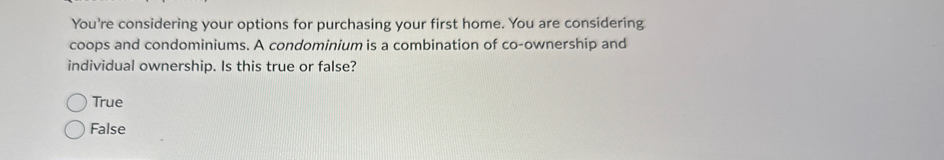  You're considering your options for purchasing your first home. You are