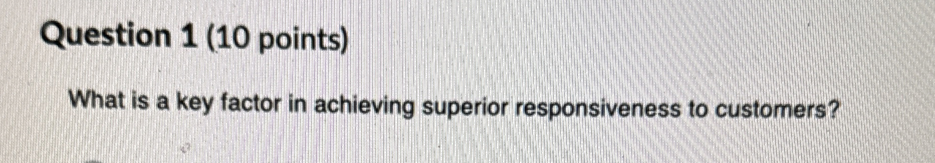  Question 1(10 points) What is a key factor in achieving superior