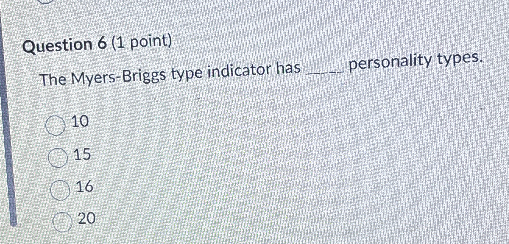  Question 6(1 point) The Myers-Briggs type indicator has personality types. 10