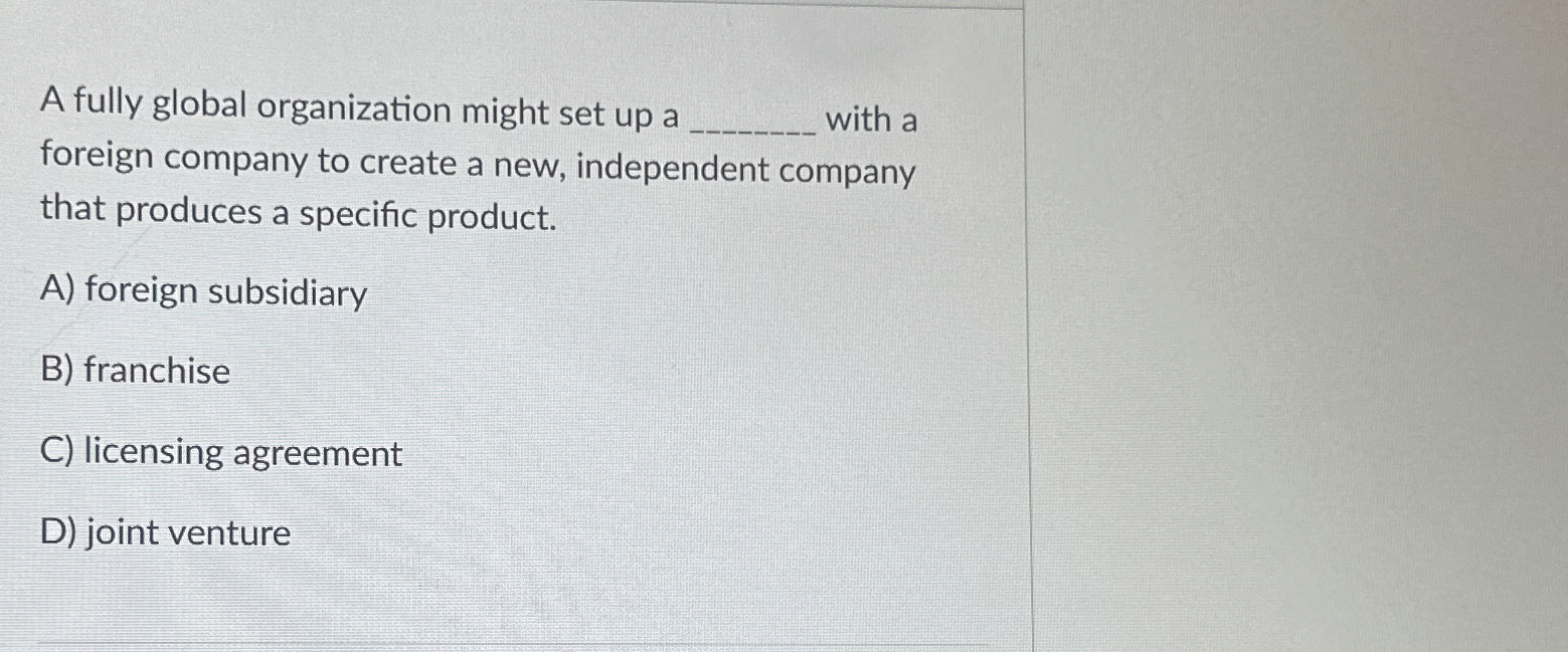  A fully global organization might set up a with a foreign