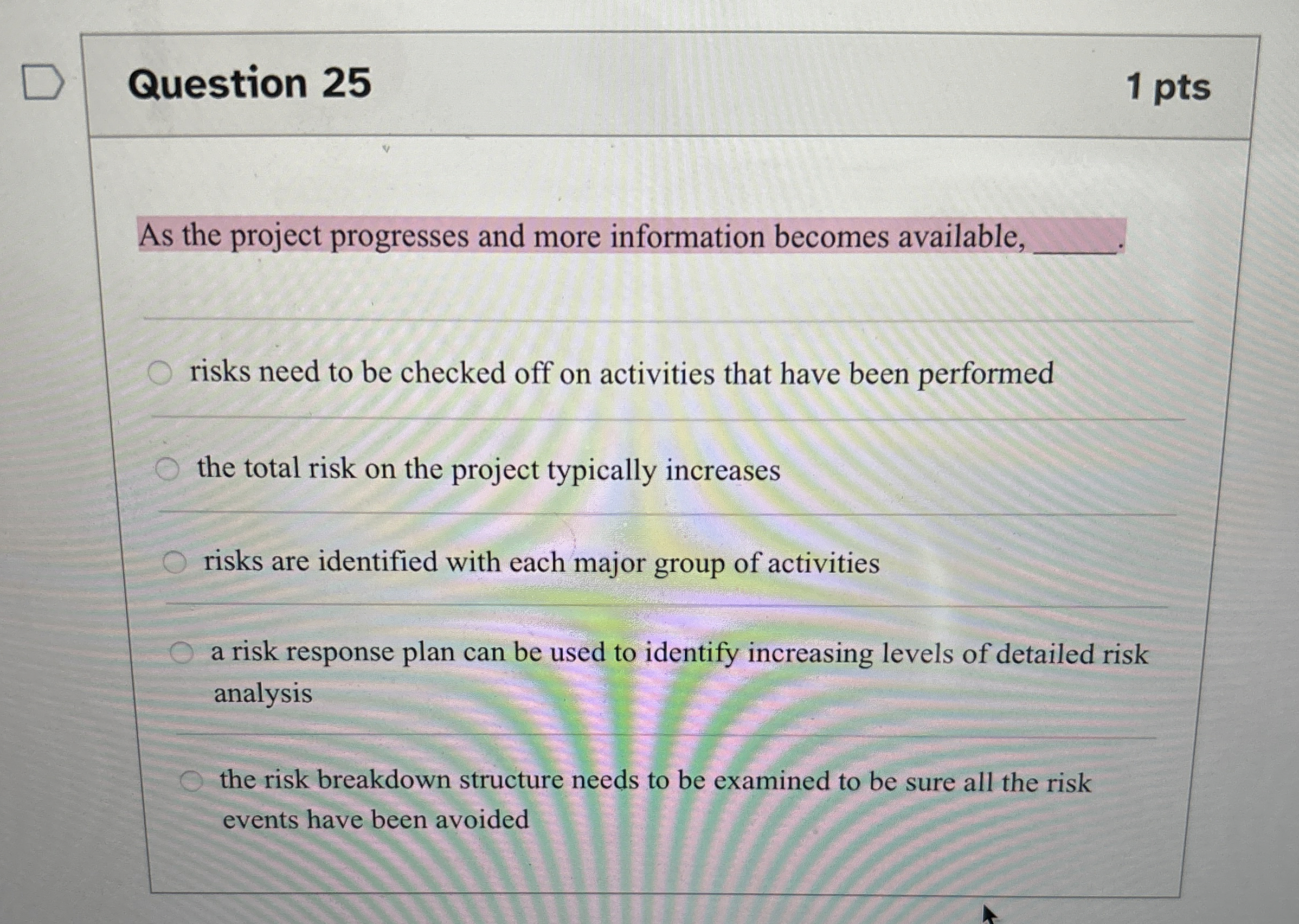  Question 25 As the project progresses and more information becomes available,