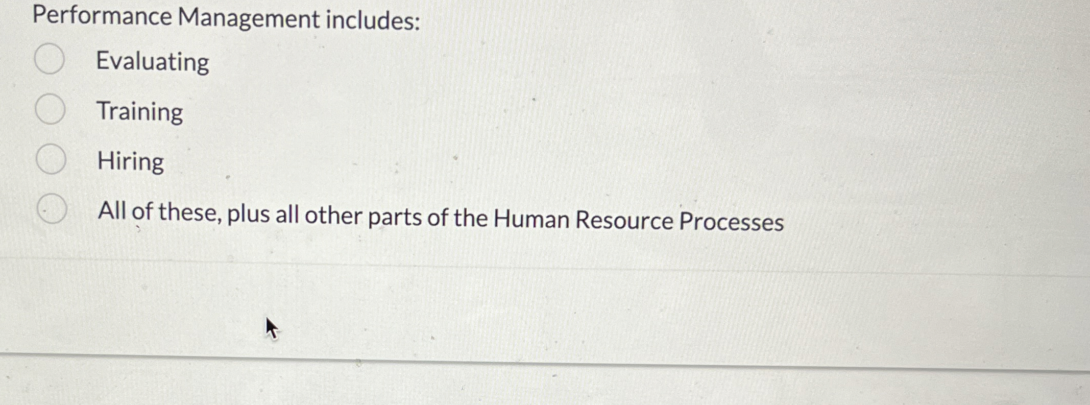  Performance Management includes: Evaluating Training Hiring All of these, plus all