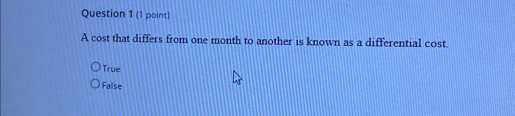  Question 1(1 point) A cost that differs from one month to