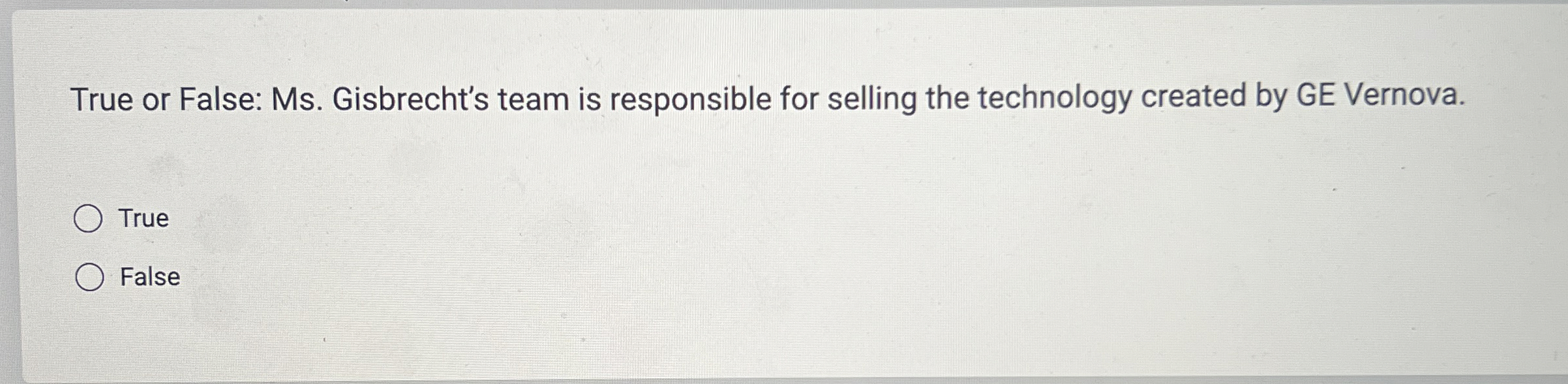  True or False: Ms. Gisbrecht's team is responsible for selling the