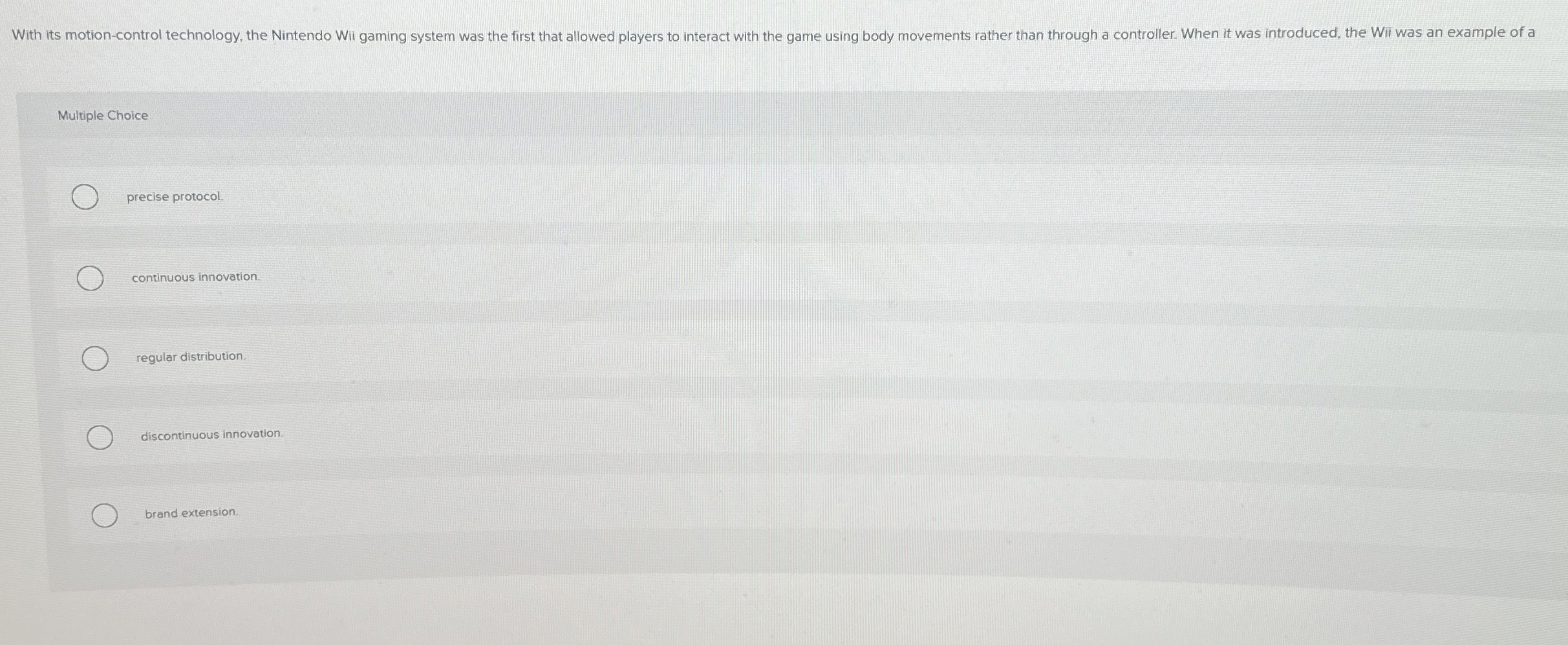  Multiple Choice precise protocol. continuous innovation. regular distribution. discontinuous innovation. brand