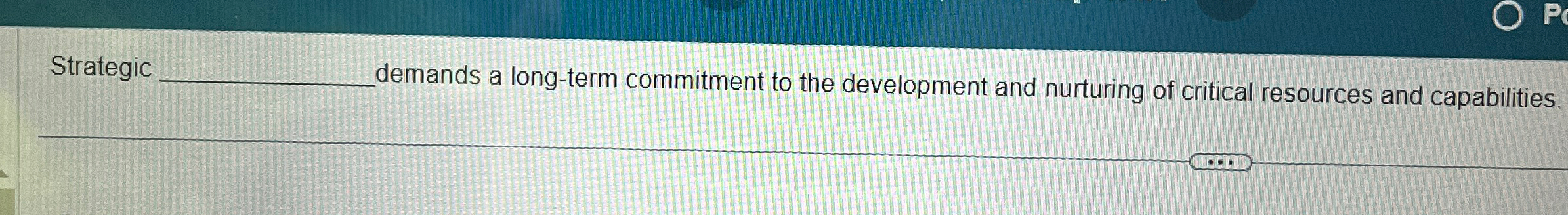  Strategic demands a long-term commitment to the development and nurturing of