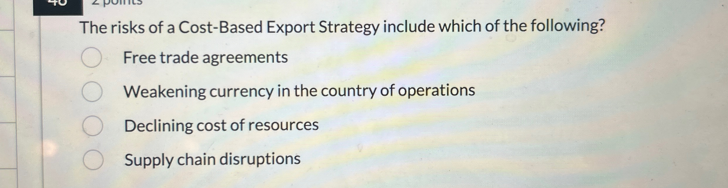 The risks of a Cost-Based Export Strategy include which of the