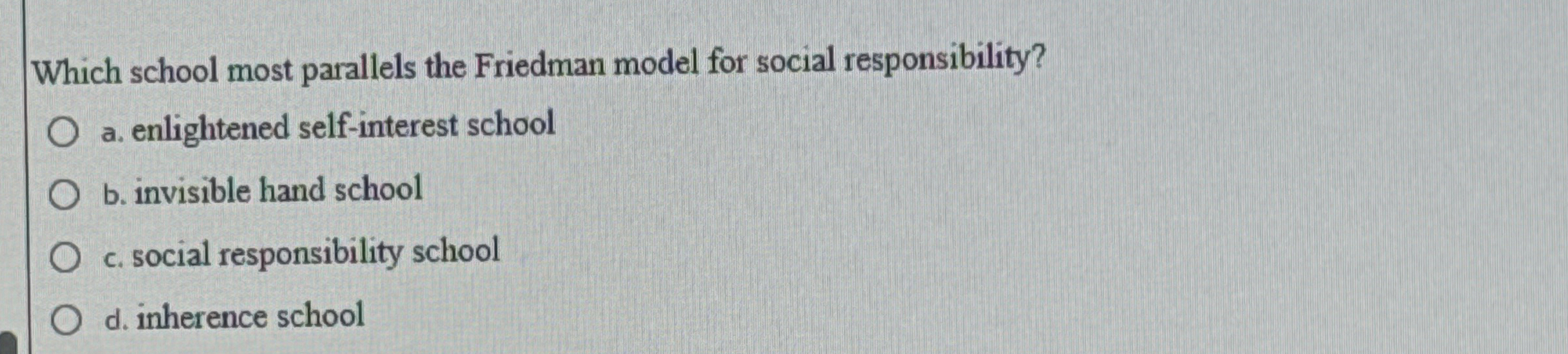  Which school most parallels the Friedman model for social responsibility? a.