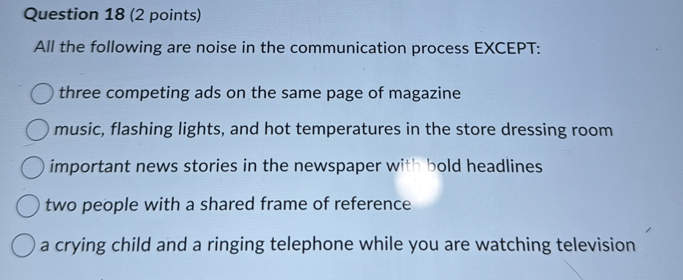  Question 18(2 points) All the following are noise in the communication