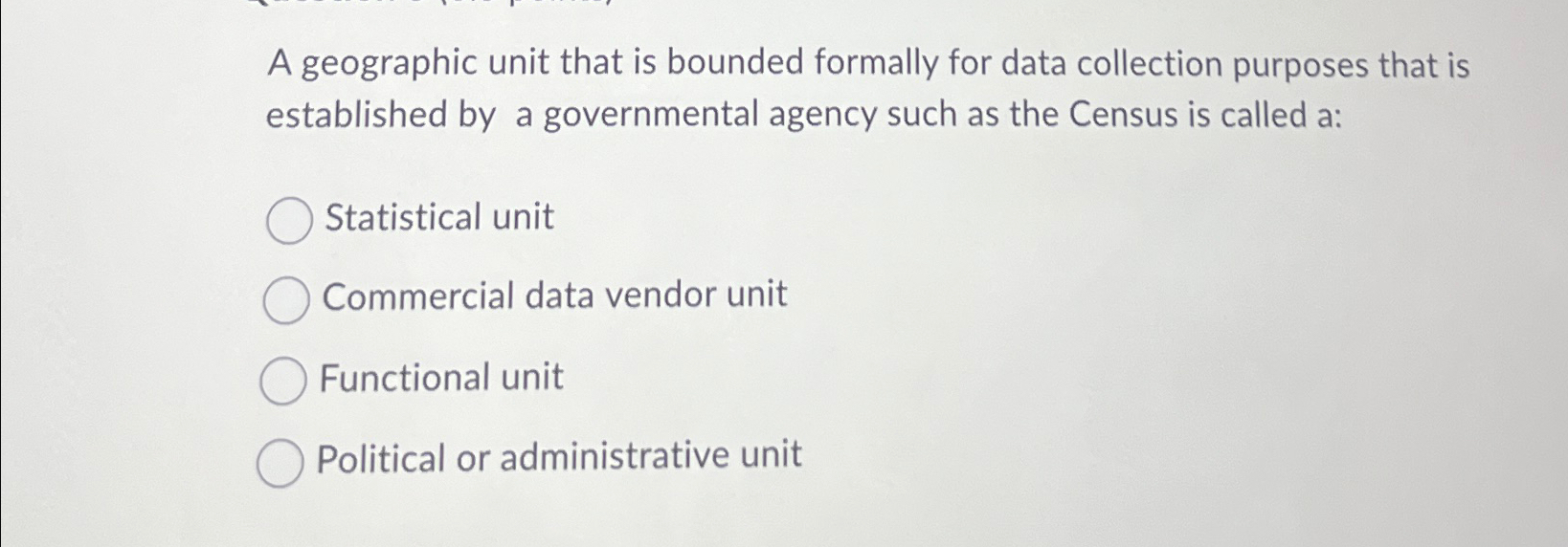  A geographic unit that is bounded formally for data collection purposes