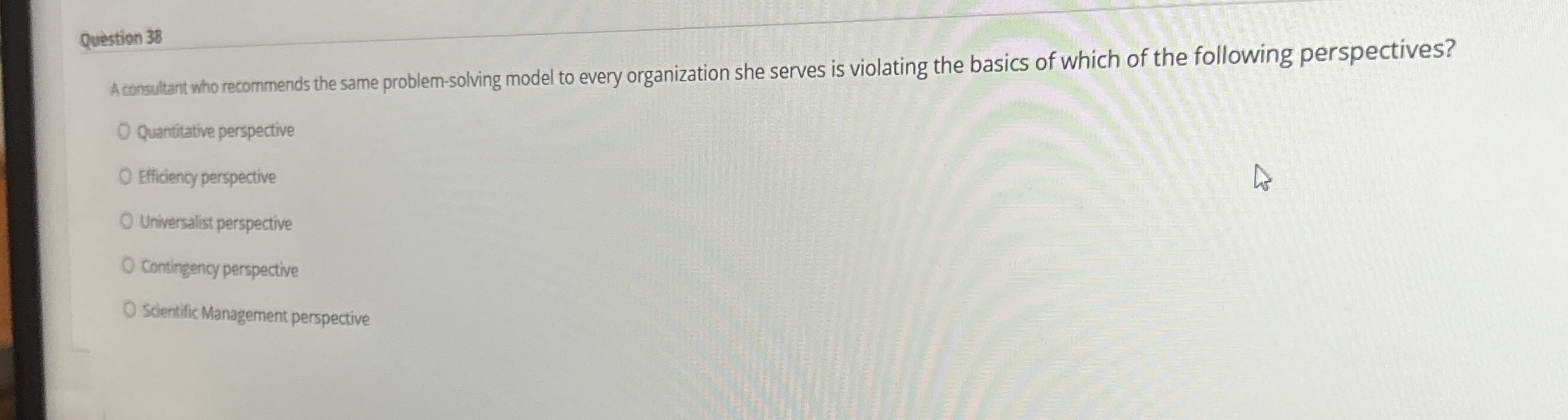  Question 38 A consultant who recommends the same problem-solving model to