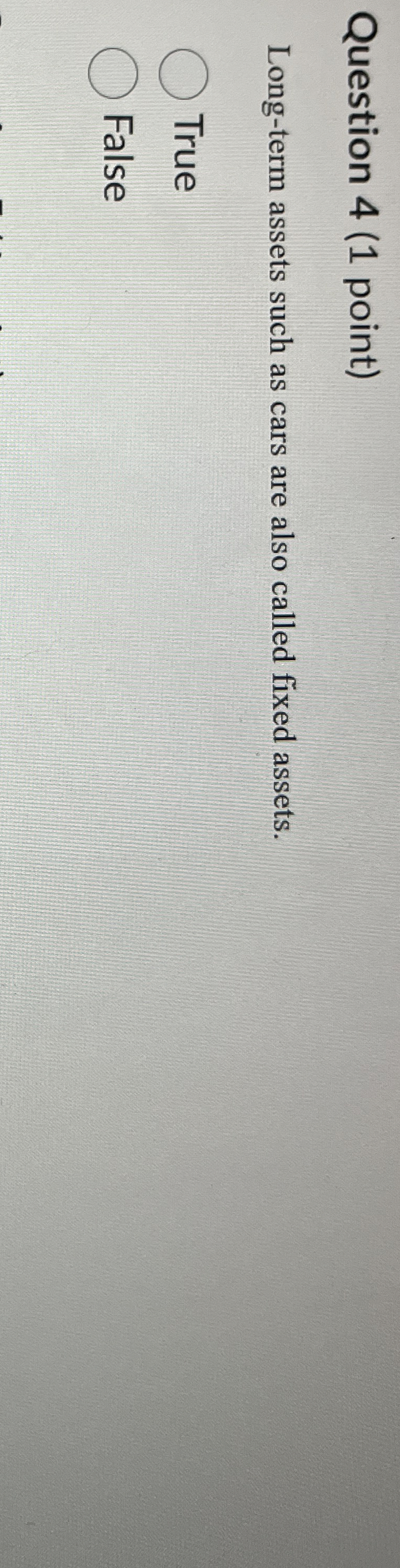  Question 4(1 point) Long-term assets such as cars are also called